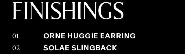 FINISHINGS | 01 ORNE HUGGIE EARRING - 02 SOLAE SLINGBACK