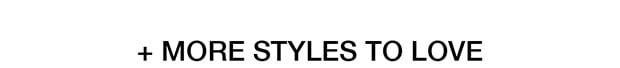 + More Styles To Love