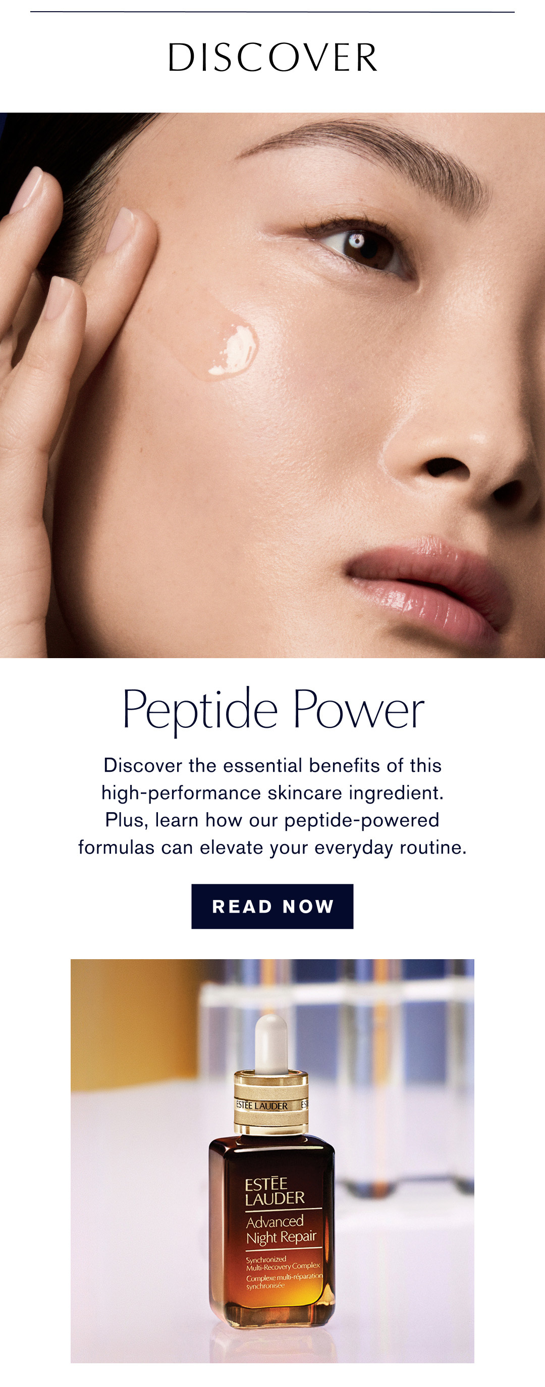Discover | Peptide Power | Discover the essential benefits of this high-performance skincare ingredient. Plus, learn how our peptide-powered formulas can elevate your everyday routine. | READ NOW
