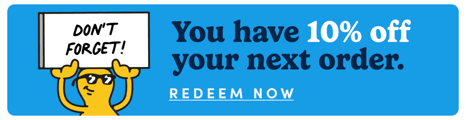 You have 10% off your next order. REDEEM NOW. 