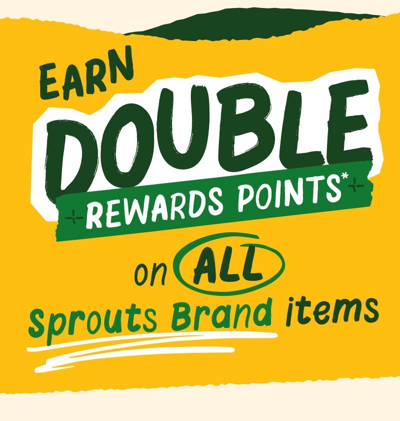 Earn Double Rewards Points ALL Sprouts Brand items