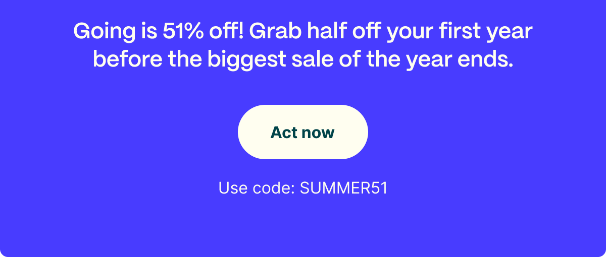 Going is 51% off! Grab half off your first year before the biggest sale of the year ends. Act now. Use code SUMMER51