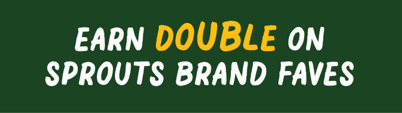 Earn Double on Sprouts Brand faves