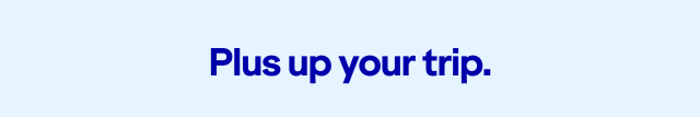 Plus up your travel.