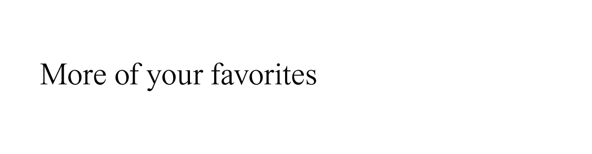 More of your favorites