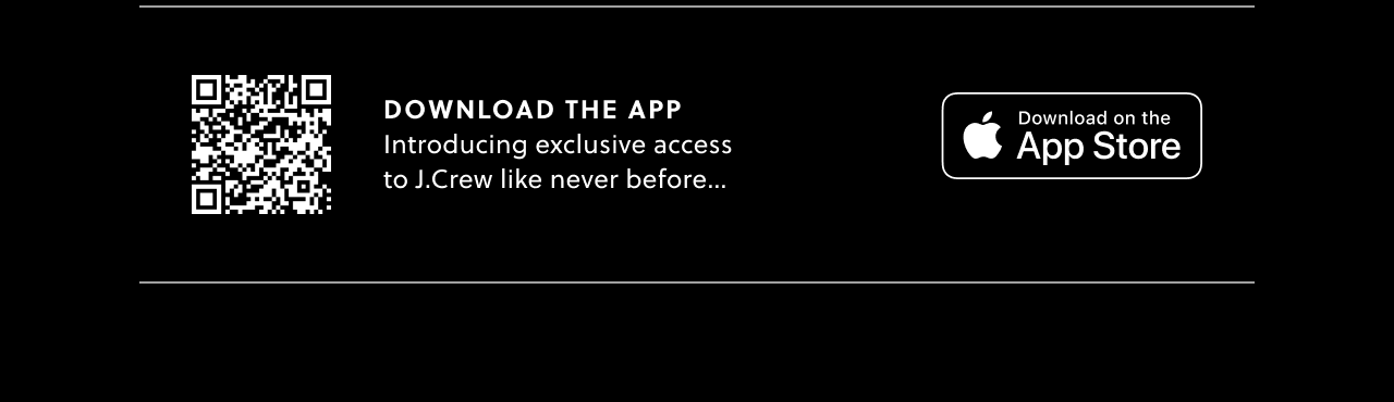 Download the app on the Apple App Store - Introducing exclusive access to J.Crew like never before…
