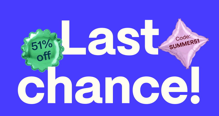 Last chance! Use code SUMMER51 for 51% off