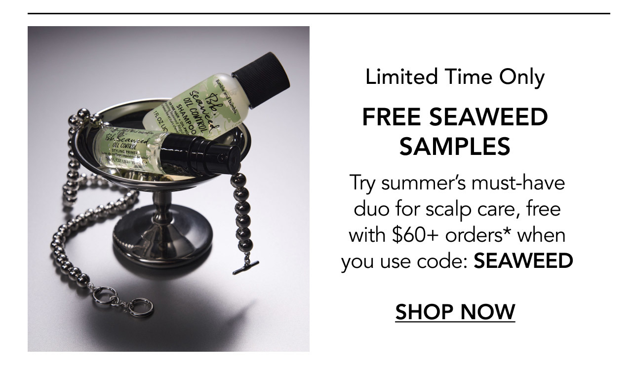Limited Time Only | FREE SEAWEED SAMPLES | Try summer’s must-have duo for scalp care, free with $60+ orders* when you use code: SEAWEED | SHOP NOW