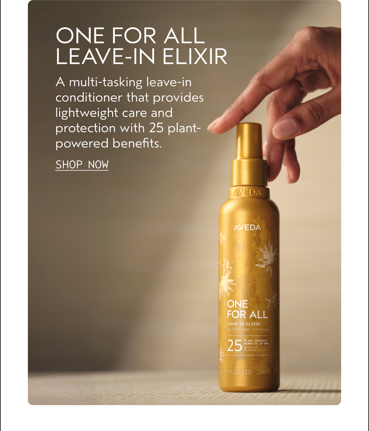 ONE FOR ALL LEAVE-IN ELIXIR | A multi-tasking leave-in conditioner that provides lightweight care and protection with 25 plant-powered benefits. | SHOP NOW