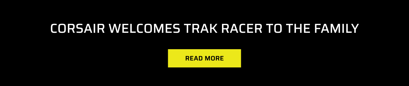 CORSAIR WELCOMES TRAK RACER TO THE FAMILY
