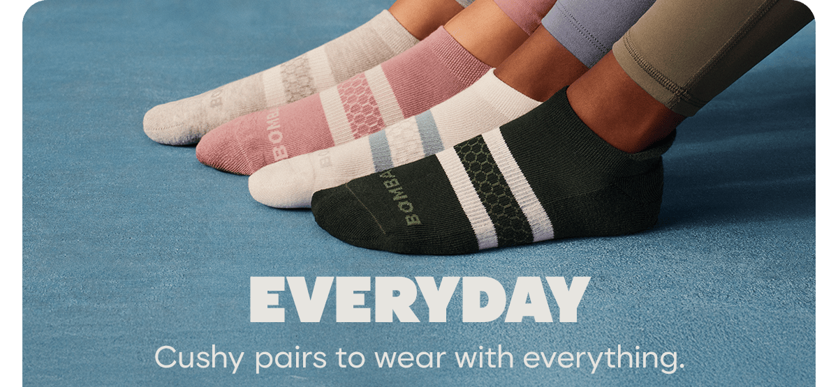 EVERYDAY. Cushy pairs to wear with everything.