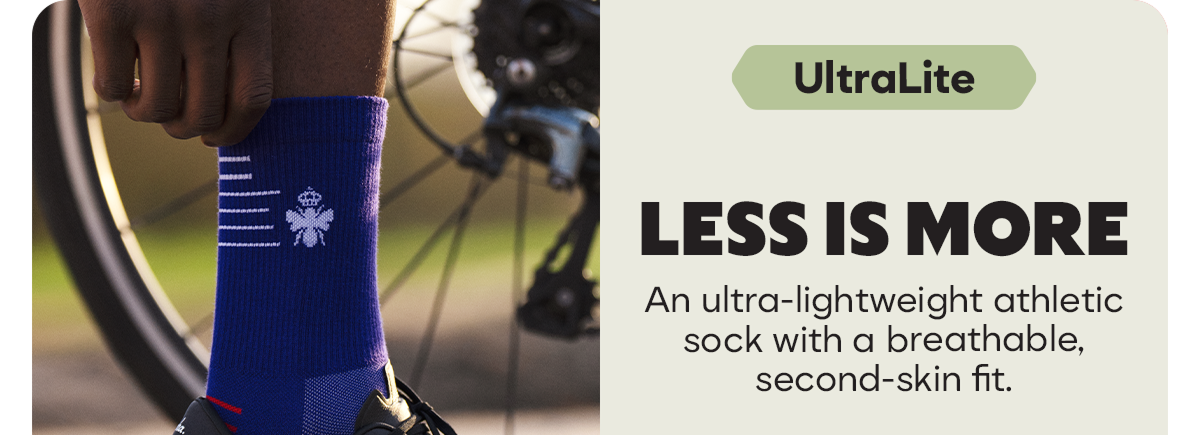 UltraLite. LESS IS MORE. An ultra-lightweight athletic sock with a breathable, second-skin fit.
