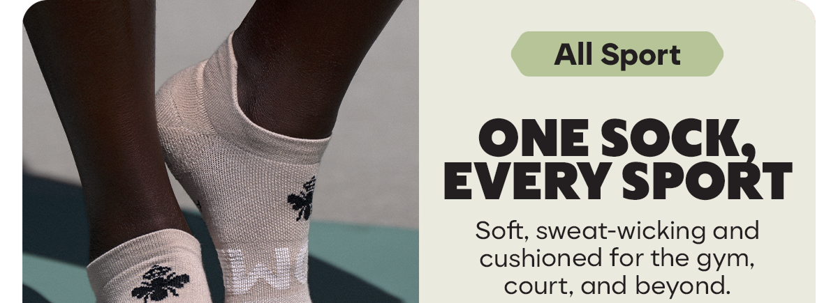 All Sport. ONE SOCK, EVERY SPORT. Soft, sweat-wicking and cushioned for the gym, court, and beyond.