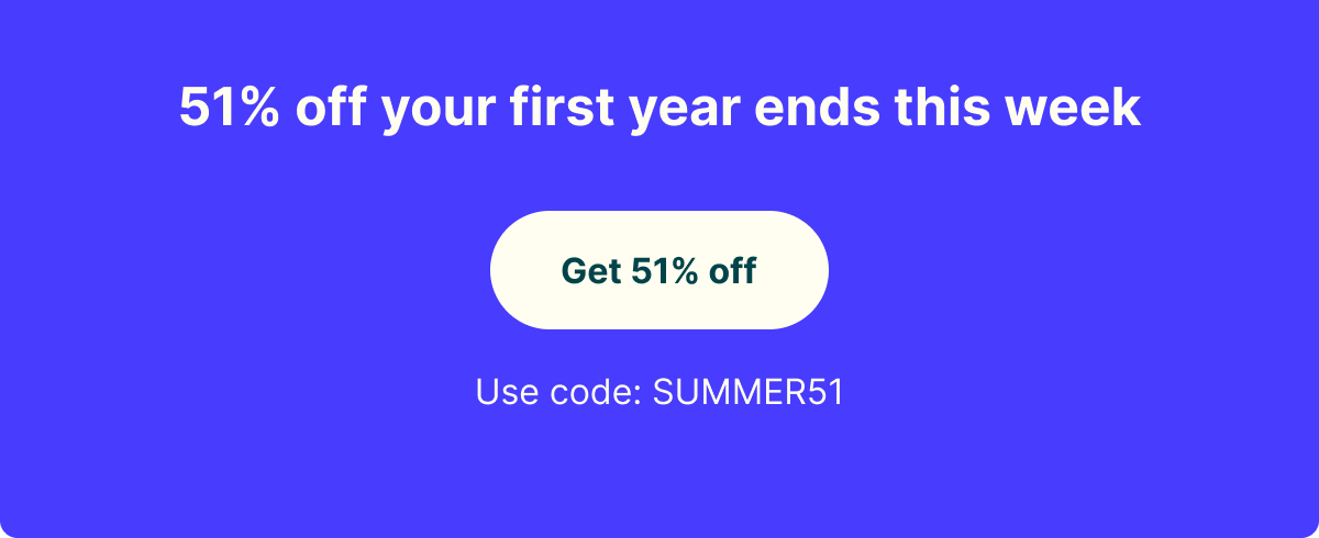 51% off your first year ends this week. Get 51% off. Use code SUMMER51