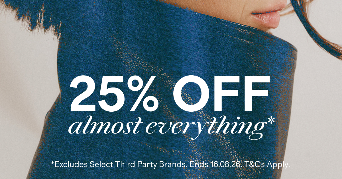25% OFF almost everything* | *Excludes Select Third Party Brands. Ends 16.08.26. T&Cs Apply.