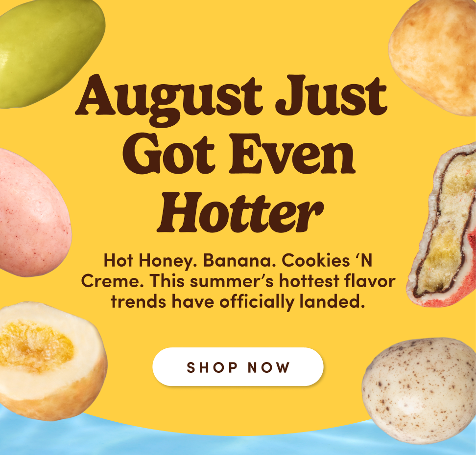 August Just  Got Even Hotter. Strawberry Matcha. Hot Honey. Cookies ‘N Creme. This summer’s hottest flavor trends have officially landed. SHOP NOW,