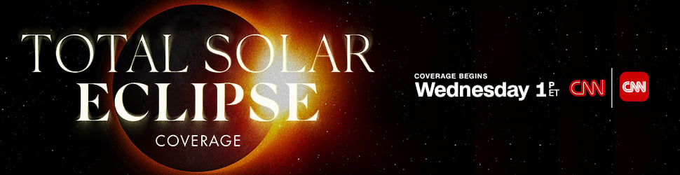 Total Solar Eclipse Coverage Begins Wednesday 1p ET on CNN and the CNN app