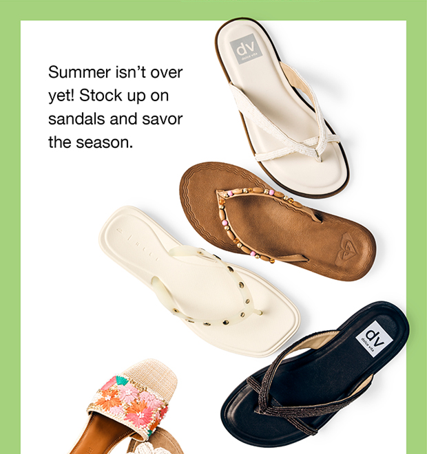 Summer isn't over  yet! Stock up on sandals and savor the season.