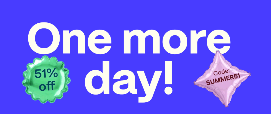 One more day! Use code SUMMER51 for 51% off