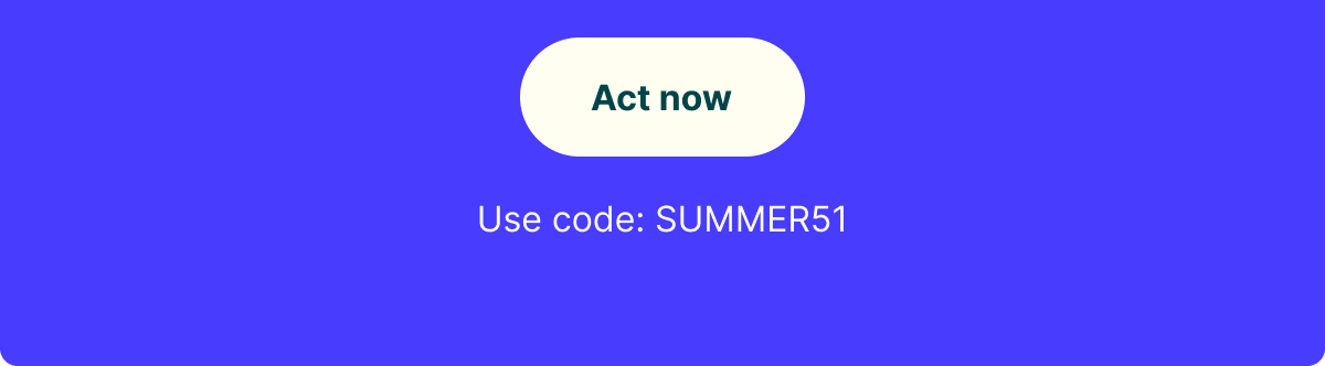 Act now. Use code SUMMER51