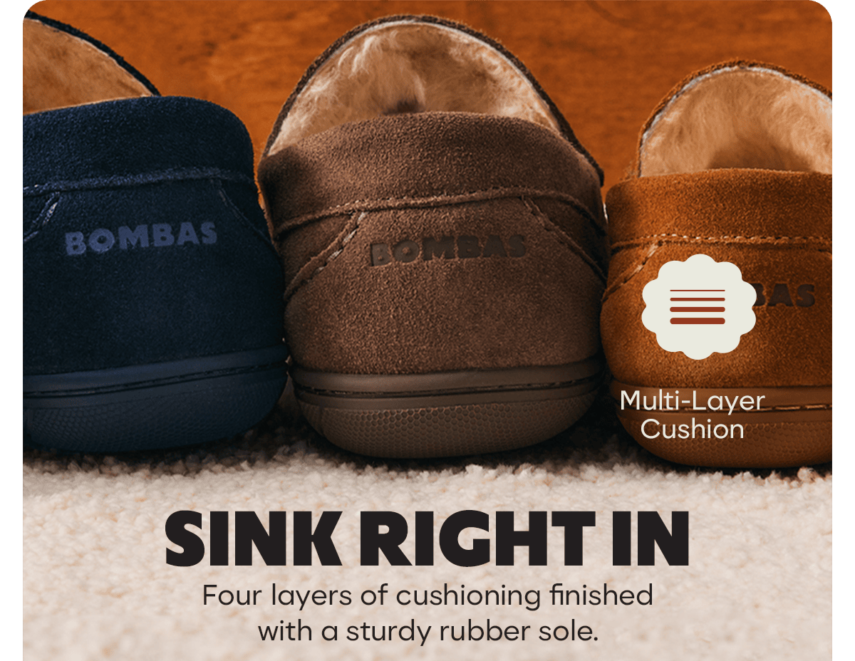 Multi-Layer Cushion. SINK RIGHT IN. Four layers of cushioning finished with a sturdy rubber sole.