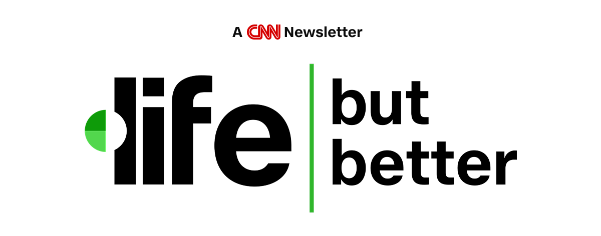 A CNN Newsletter | Life, but Better