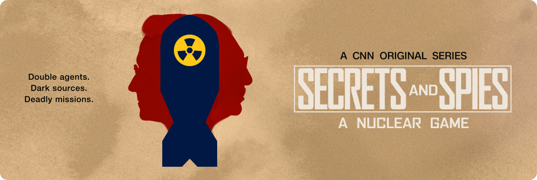 Double agents. Dark sources. Deadly missions. A CNN Original Series Secrets and Spies A Nuclear Game