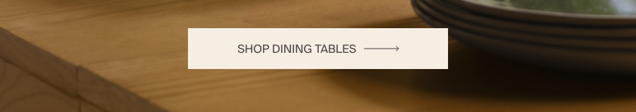 Shop Dining Tables →