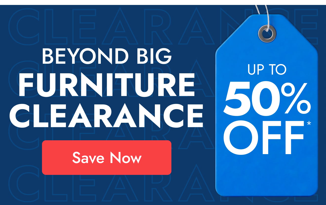 Beyond Big Furniture Clearance—Up to 50% off
