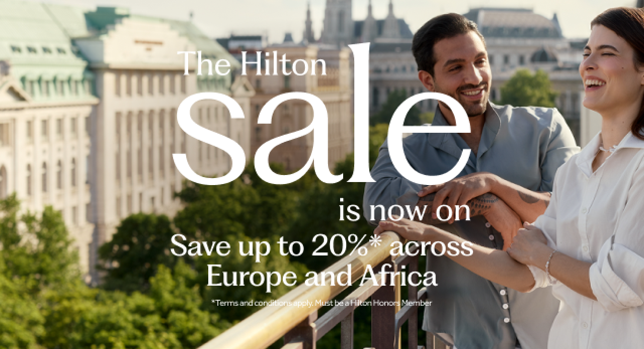 The Hilton Sale is now on. Save up to 20%* across Europe and Africa. *Terms and conditions apply. Must be a Hilton Honors Member.