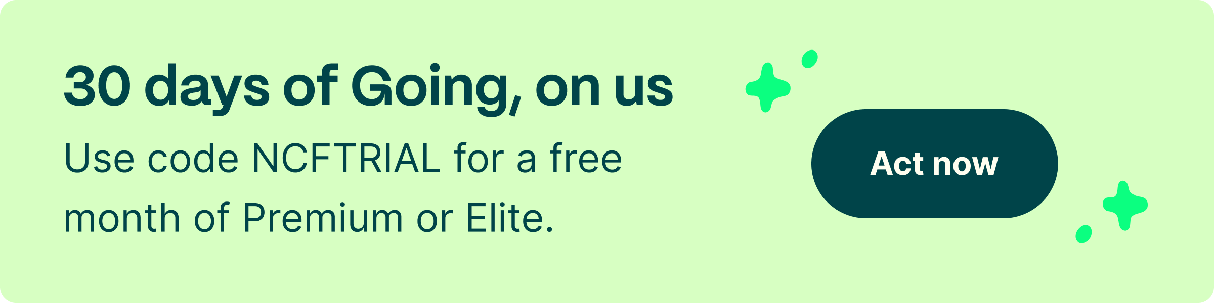 30 days of Going, on us.  Use code NCFTRIAL for a free month of Premium or Elite.