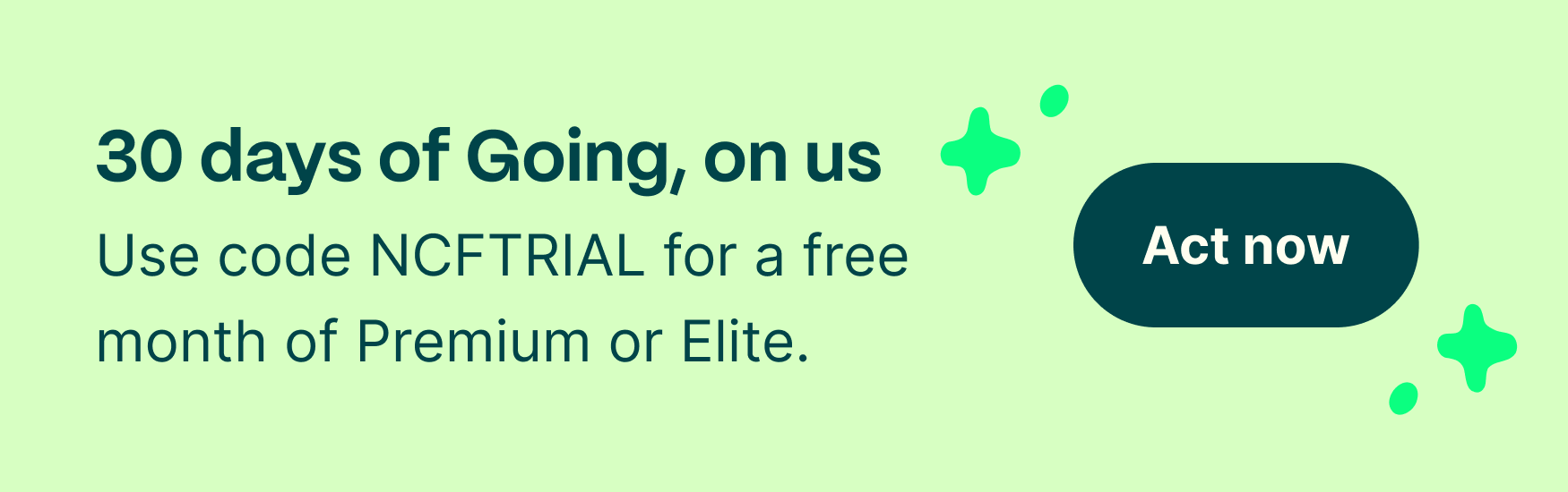 30 days of Going, on us.  Use code NCFTRIAL for a free month of Premium or Elite.
