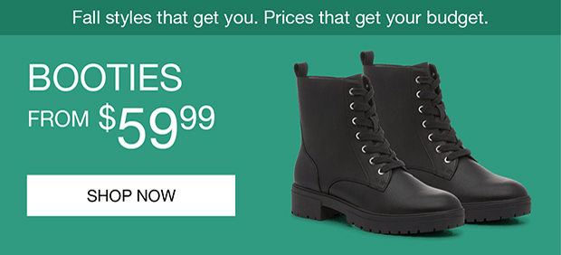 Fall styles that get you. Prices that get your budget. | BOOTIES FROM $59.99 | SHOP NOW