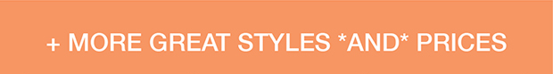 + More Great Styles *and* Prices