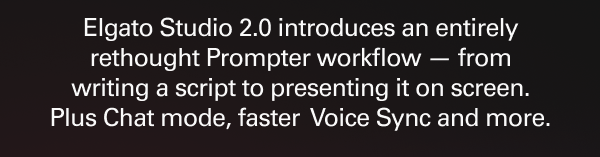 Elgato Studio 2.0  introduces an entirely rethought Prompter workflow — from writing a script to presenting it on screen.