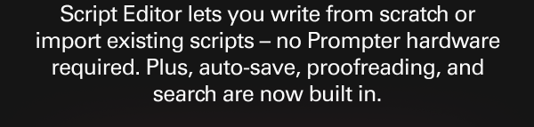 Editor lets you write from scratch or import existing scripts – no Prompter hardware required. 