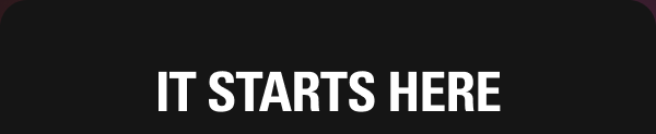 IT STARTS HERE