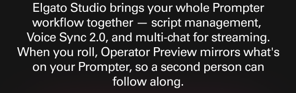 Elgato Studio brings your whole Prompter workflow together — script management, Voice Sync 2.0, and multi-chat for streaming.