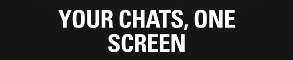 YOUR CHATS, ONE SCREEN