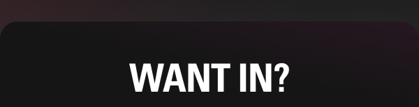 WANT IN?