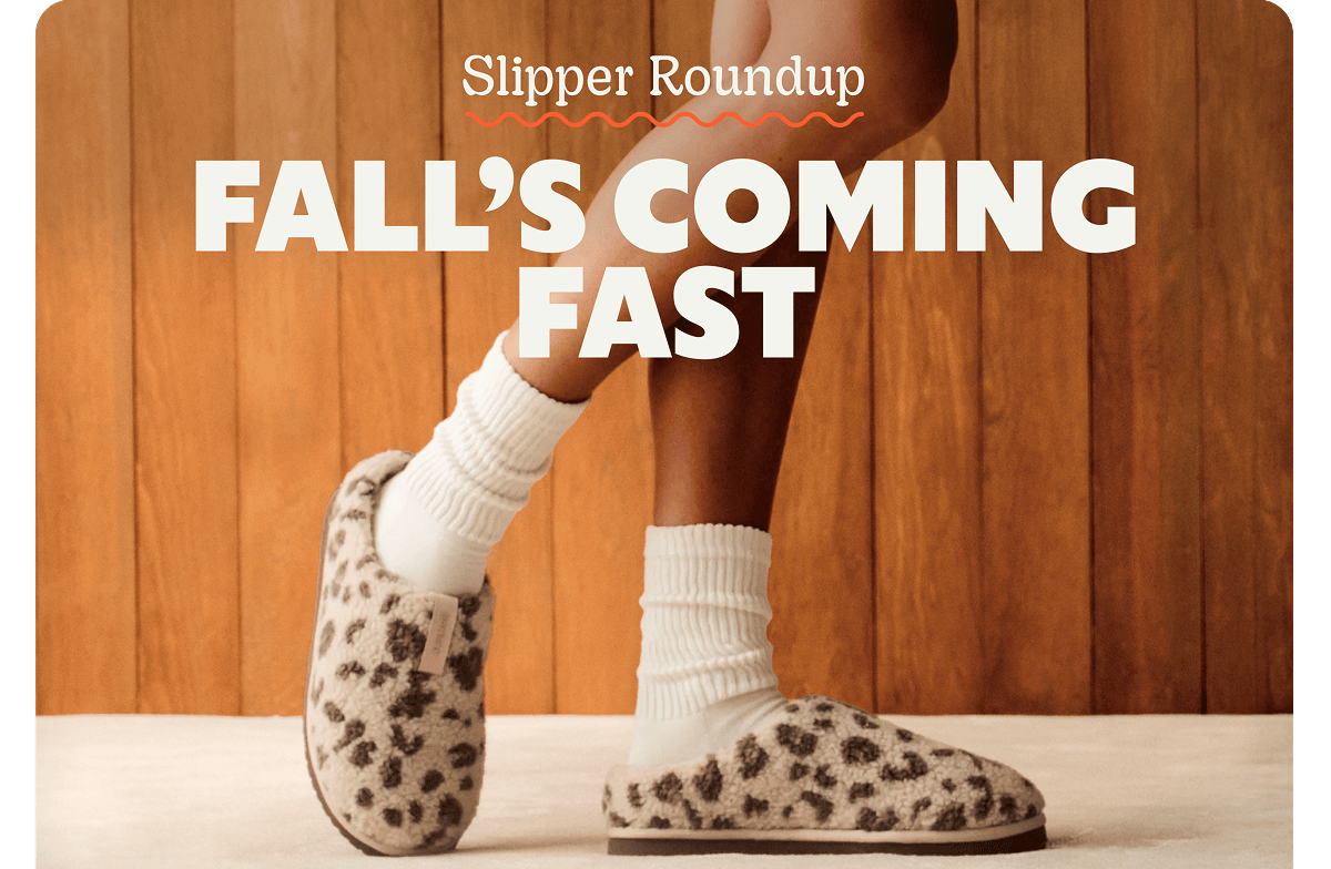 Slipper Roundup. FALL'S COMING FAST
