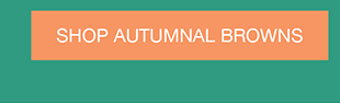 SHOP AUTUMNAL BROWNS