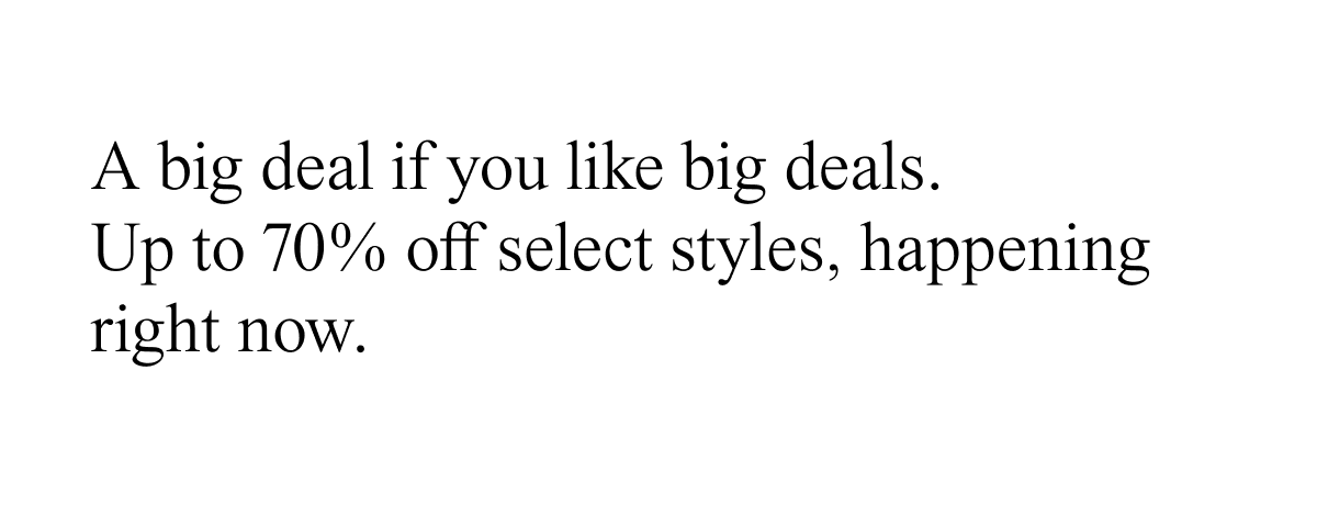 Up to 70% off select styles, happening now.