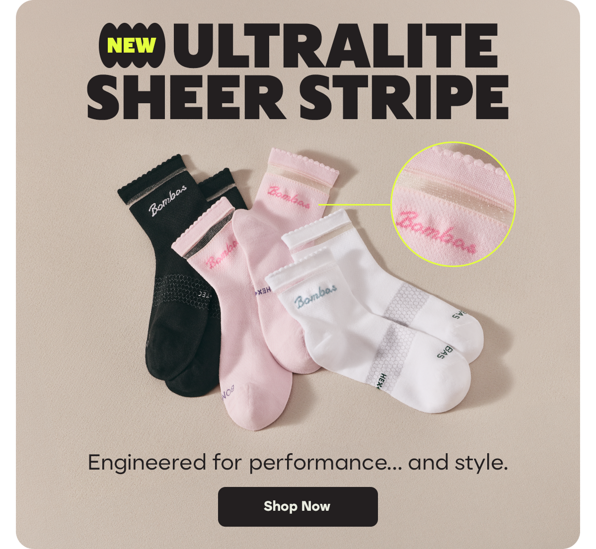 NEW ULTRALITE SHEER STRIPE. Engineered for performance... and style. Shop Now