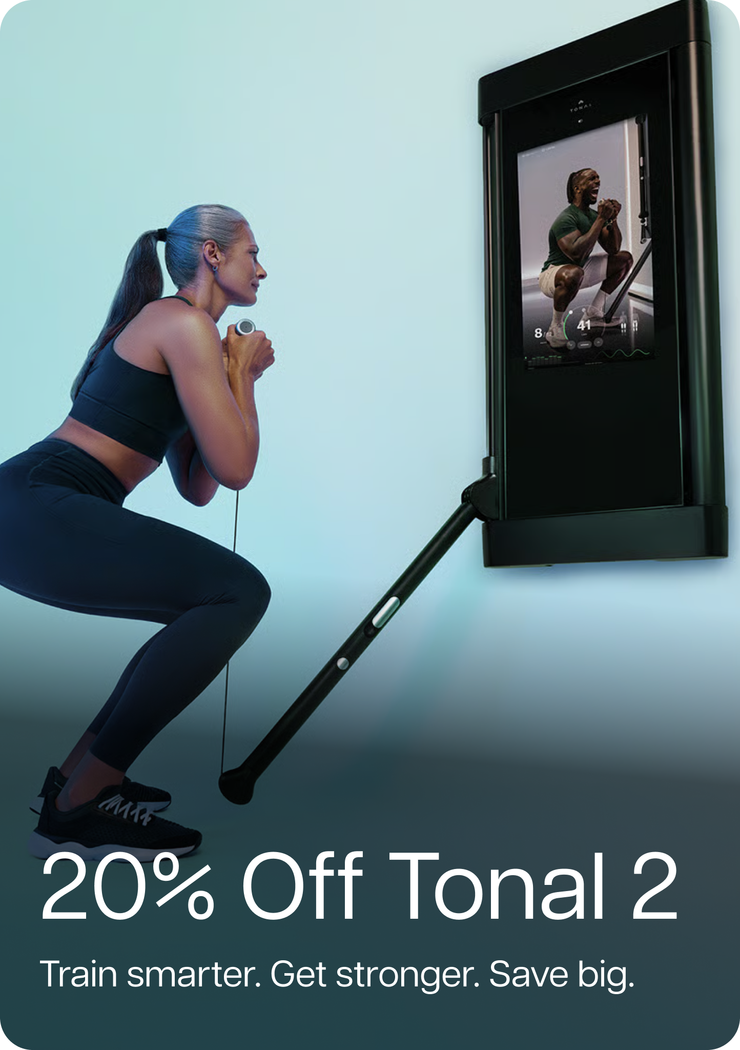 20% Off Tonal 2. Train smarter. Get stronger. Save big.