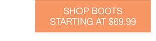 SHOP BOOTS STARTING AT $69.99