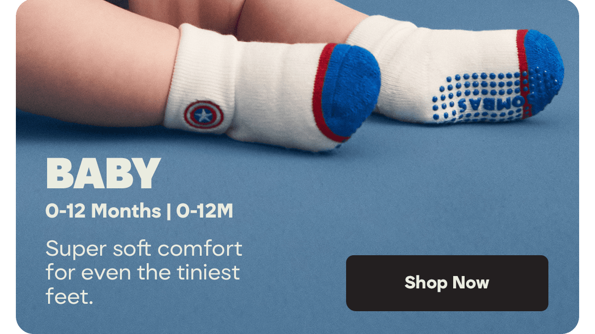 BABY. 0-12 Months | 0-12M. Super soft comfort for even the tiniest feet. Shop Now