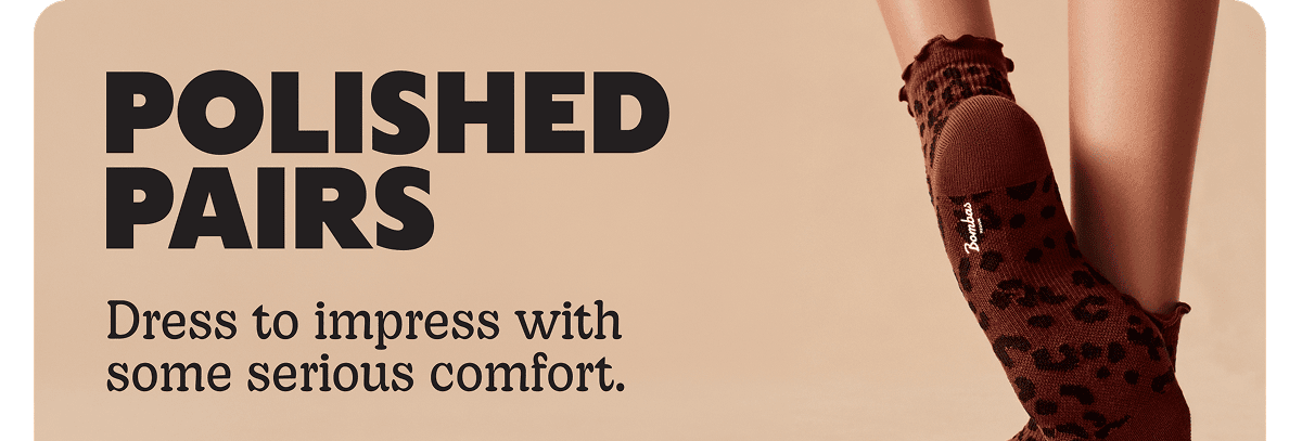 POLISHED PAIRS. Dress to impress with some serious comfort.