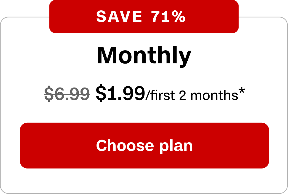 Save 71% with a limited-time offer. Monthly $1.99/first 2 months. Choose plan.
