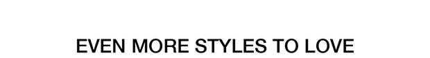 Even More Styles To Love